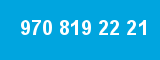 970 819 22 21